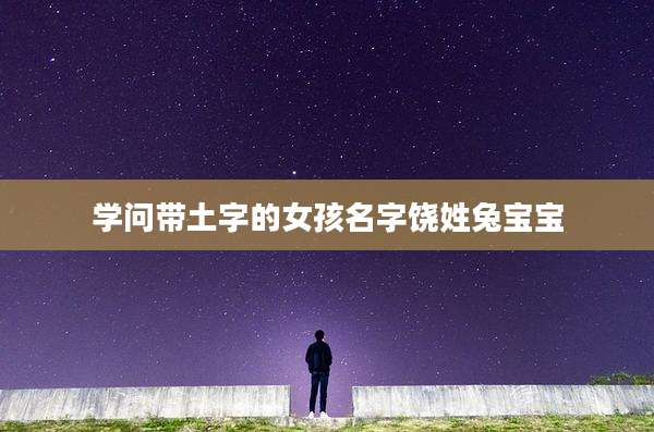 学问带土字的女孩名字饶姓兔宝宝