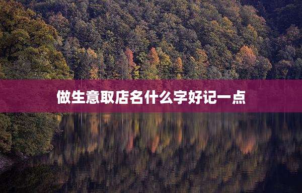 做生意取店名什么字好记一点