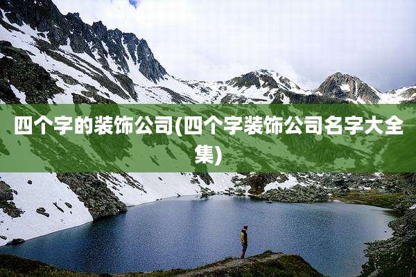 四个字的装饰公司(四个字装饰公司名字大全集)