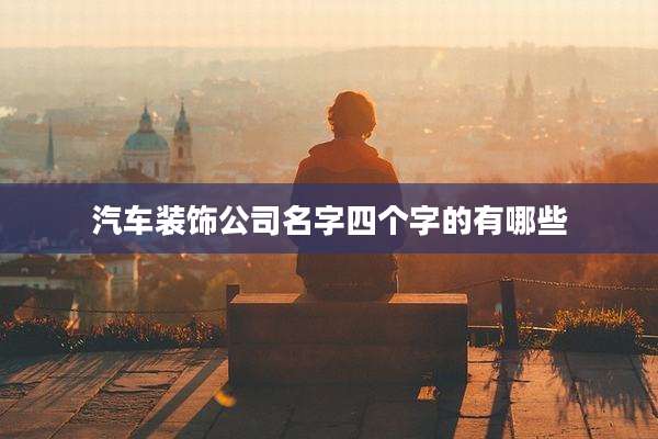 汽车装饰公司名字四个字的有哪些