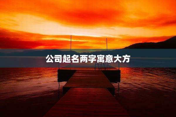 公司起名两字寓意大方