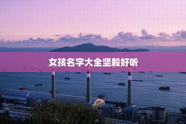 女孩名字大全坚毅好听