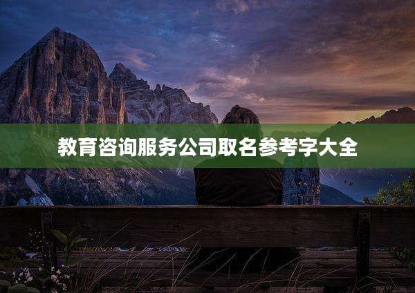 教育咨询服务公司取名参考字大全