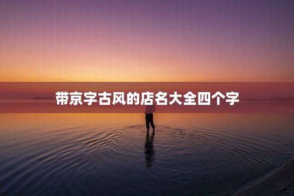 带京字古风的店名大全四个字