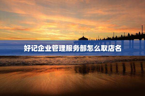好记企业管理服务部怎么取店名