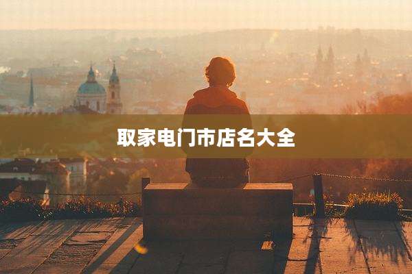 取家电门市店名大全