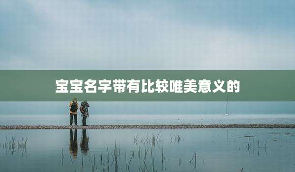 宝宝名字带有比较唯美意义的