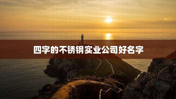 四字的不锈钢实业公司好名字
