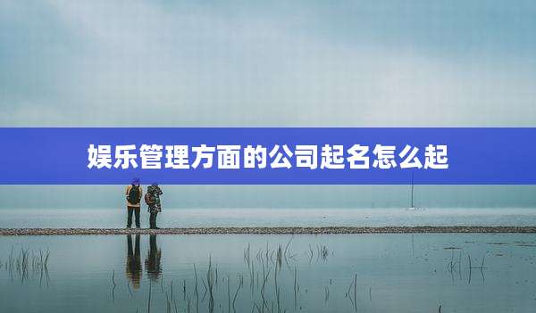 娱乐管理方面的公司起名怎么起