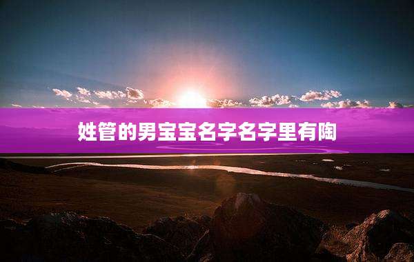 姓管的男宝宝名字名字里有陶