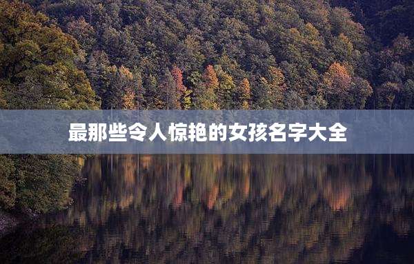 最那些令人惊艳的女孩名字大全
