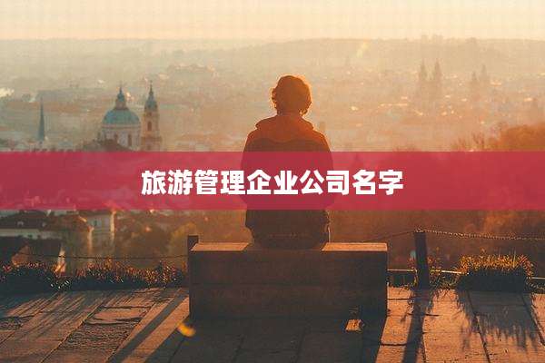 旅游管理企业公司名字