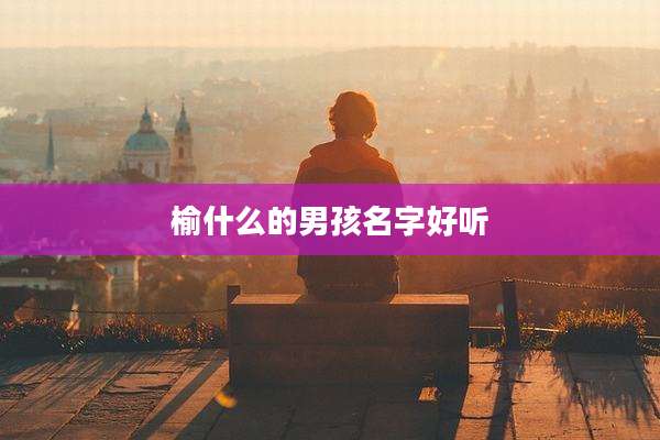 榆什么的男孩名字好听
