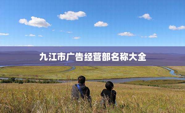 九江市广告经营部名称大全