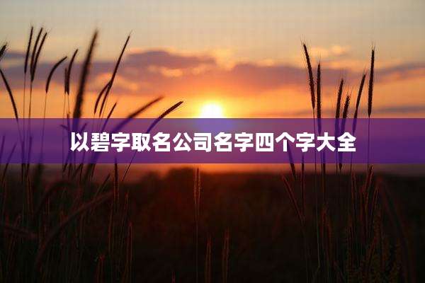 以碧字取名公司名字四个字大全