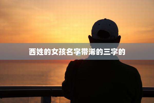 西姓的女孩名字带浠的三字的