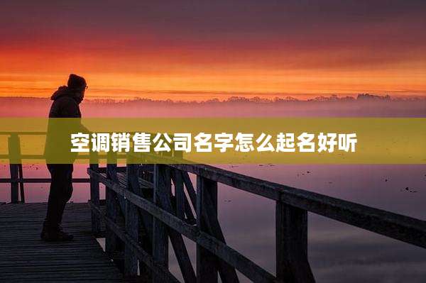 空调销售公司名字怎么起名好听