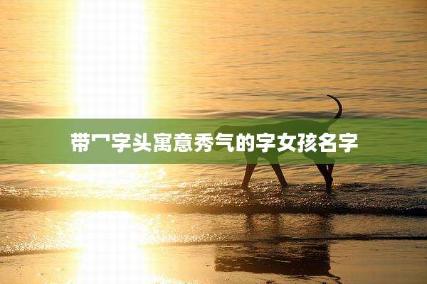 带冖字头寓意秀气的字女孩名字