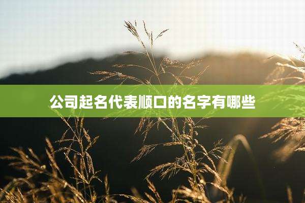 公司起名代表顺口的名字有哪些
