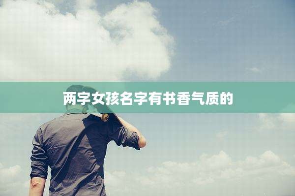 两字女孩名字有书香气质的