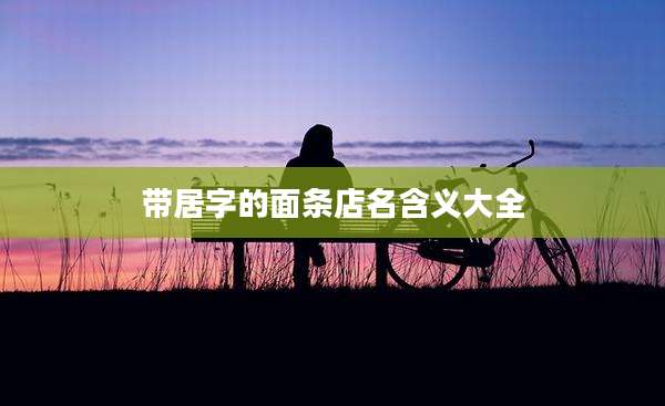 带居字的面条店名含义大全