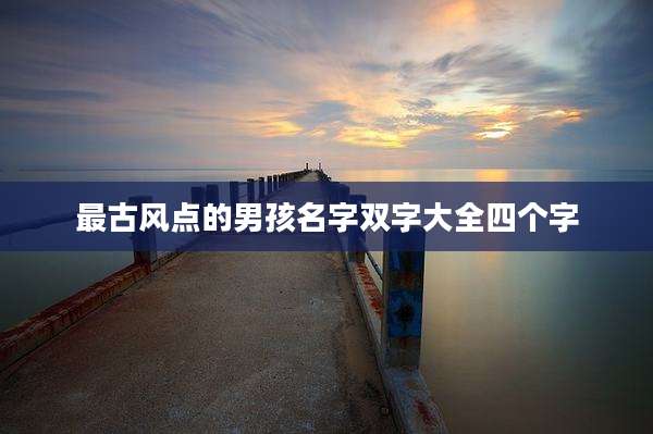 最古风点的男孩名字双字大全四个字