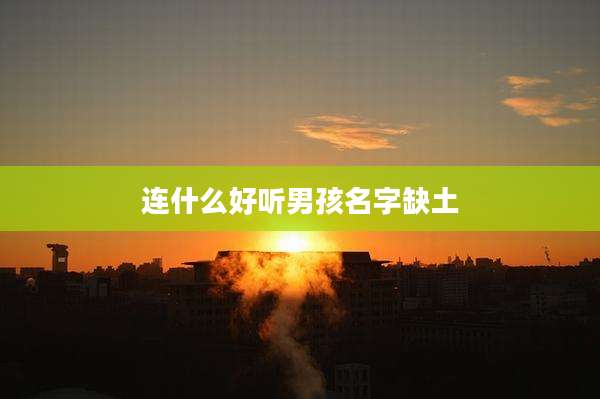 连什么好听男孩名字缺土