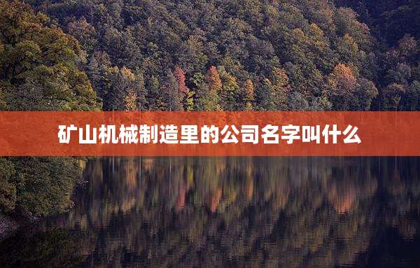 矿山机械制造里的公司名字叫什么