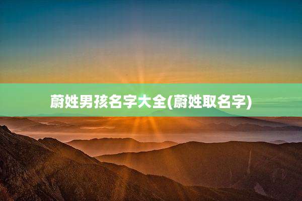 蔚姓男孩名字大全(蔚姓取名字)