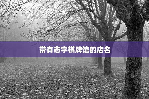 带有志字棋牌馆的店名