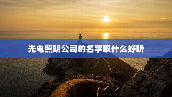 光电照明公司的名字取什么好听