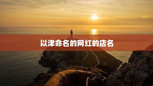 以津命名的网红的店名