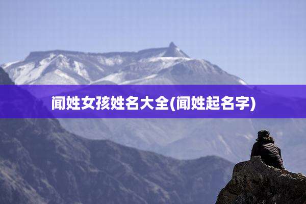 闻姓女孩姓名大全(闻姓起名字)