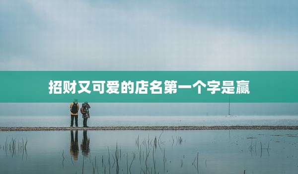 招财又可爱的店名第一个字是赢