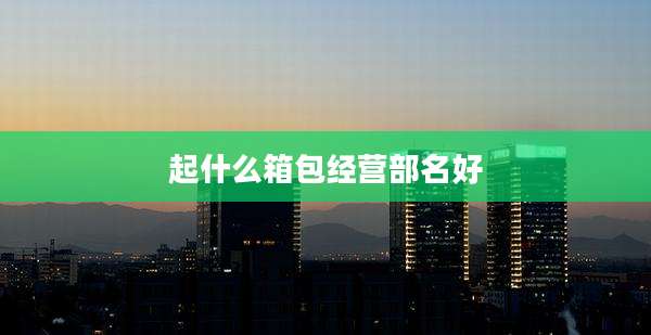 起什么箱包经营部名好