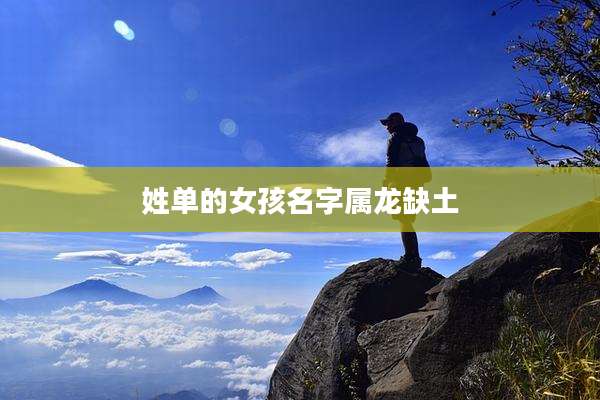姓单的女孩名字属龙缺土