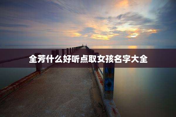 全芳什么好听点取女孩名字大全