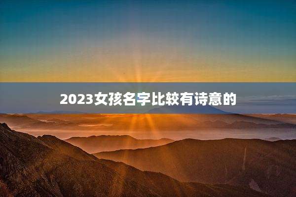 2023女孩名字比较有诗意的
