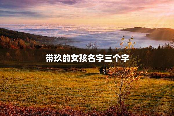 带玖的女孩名字三个字