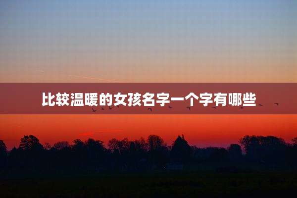 比较温暖的女孩名字一个字有哪些