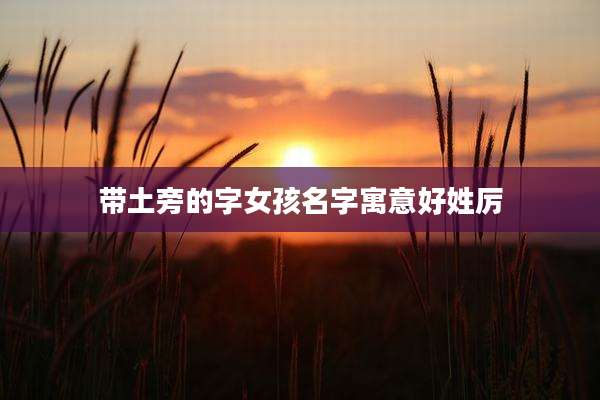 带土旁的字女孩名字寓意好姓厉