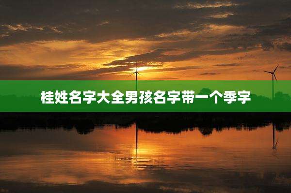 桂姓名字大全男孩名字带一个季字