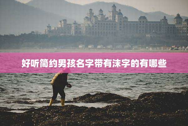 好听简约男孩名字带有沫字的有哪些