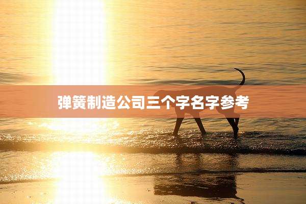 弹簧制造公司三个字名字参考