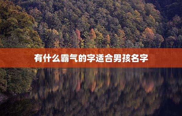 有什么霸气的字适合男孩名字