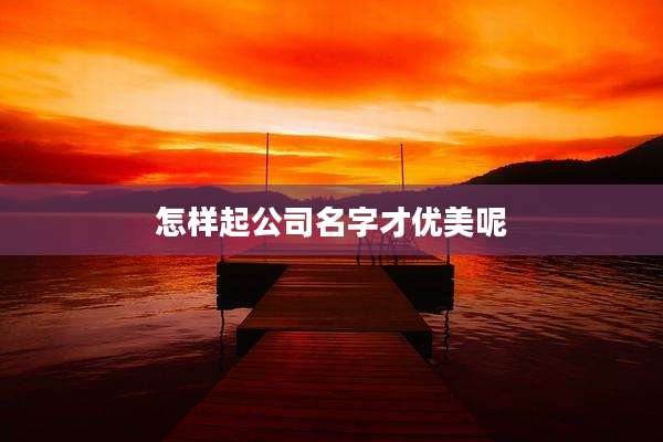 怎样起公司名字才优美呢