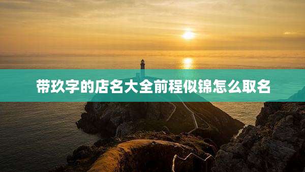 带玖字的店名大全前程似锦怎么取名
