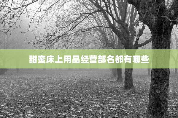 甜蜜床上用品经营部名都有哪些