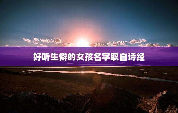好听生僻的女孩名字取自诗经