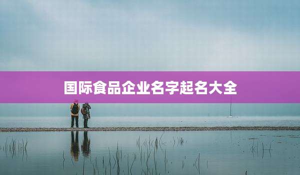 国际食品企业名字起名大全